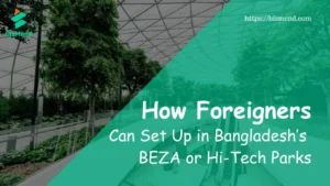 How Foreigners Can Set Up in Bangladesh’s BEZA or Hi-Tech Parks