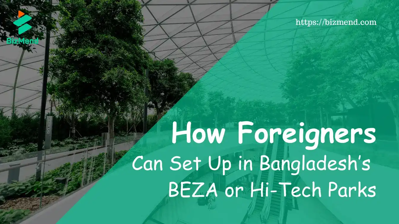 How Foreigners Can Set Up in Bangladesh’s BEZA or Hi-Tech Parks