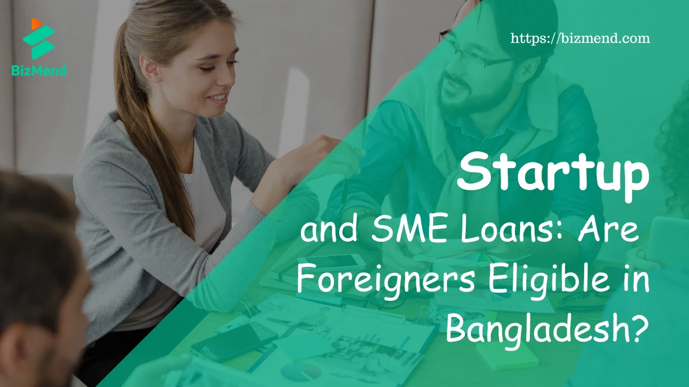 Startup and SME Loans: Are Foreigners Eligible in Bangladesh?